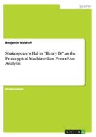 Shakespeare's Hal in "Henry IV" as the Prototypical Machiavellian Prince? An Analysis