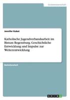 Katholische Jugendverbandsarbeit im Bistum Regensburg. Geschichtliche Entwicklung und Impulse zur Weiterentwicklung