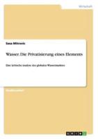 Wasser. Die Privatisierung eines Elements:Eine kritische Analyse des globalen Wassermarktes