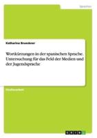 Wortkürzungen in der spanischen Sprache. Untersuchung für das Feld der Medien und der Jugendsprache