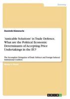 'Amicable Solutions' in Trade Defence. What are the Political Economic Determinants of Accepting Price Undertakings in the EU?:The Incomplete Delegation of Trade Defence and Foreign Induced Institutional Conflicts