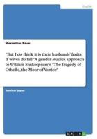 But I Do Think It Is Their Husbands' Faults If Wives Do Fall. A Gender Studies Approach to William Shakespeare's The Tragedy of Othello, the Moor of Venice