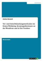 Ver- und Entschlüsselungsmethoden im Ersten Weltkrieg. Kryptografieeinsatz an der Westfront und in der Nordsee