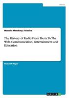 The History of Radio From Hertz To The Web. Communication, Entertainment and Education
