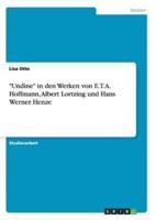 Undine in Den Werken Von E.T.A. Hoffmann, Albert Lortzing Und Hans Werner Henze