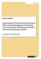 Umsetzung der Prozesskostenrechnung in KMU mit Einzelfertigung in Verbindung eines Performance Measurement Systems und Prozessschwächen-Analyse:Am Beispiel der Firma SKM GmbH