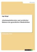 Arbeitsmarkttheorien und rechtlicher Rahmen des gesetzlichen Mindestlohns