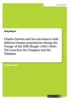 Charles Darwin and his encounters with different human populations during the Voyage of the HMS Beagle (1831-1836). The Gauchos, the Fuegians and the Tahitians