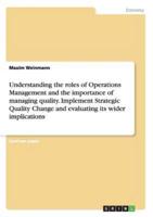 Understanding the roles of Operations Management and the importance of managing quality. Implement Strategic Quality Change and evaluating its wider implications