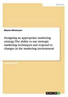 Designing an appropriate marketing strategy. The ability to use strategic marketing techniques and respond to changes in the marketing environment
