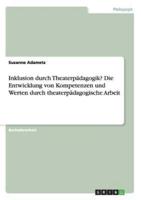 Inklusion Durch Theaterpädagogik? Die Entwicklung Von Kompetenzen Und Werten Durch Theaterpädagogische Arbeit