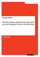 Why the Ukraine Should Not Be Allowed to Join the European Union in the Short Run