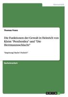 Die Funktionen der Gewalt in Heinrich von Kleist "Penthesilea" und "Die Herrmannsschlacht":"Empörung! Rache! Freiheit!"