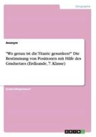 "Wo genau ist die Titanic gesunken?" Die Bestimmung von Positionen mit Hilfe des Gradnetzes (Erdkunde, 7. Klasse)