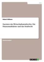 Facetten Des Wirtschaftsstrafrechts. Die Finanzmarktkrise Und Das Strafrecht