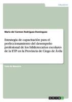 Estrategia de capacitación para el perfeccionamiento del desempeño profesional de los bibliotecarios escolares de la ETP en la Provincia de Ciego de Ávila