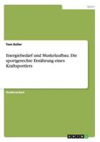 Energiebedarf Und Muskelaufbau. Die Sportgerechte Ernährung Eines Kraftsportlers