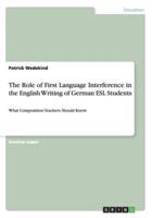 The Role of First Language Interference in the English Writing of German ESL Students:What Composition Teachers Should Know