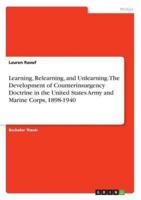 Learning, Relearning, and Unlearning. The Development of Counterinsurgency Doctrine in the United States Army and Marine Corps, 1898-1940
