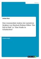 Eine transmediale Analyse der narrativen Struktur von Sherlock Holmes Fällen. "Ein Fall in Pink" vs. "Eine Studie in Scharlachrot"