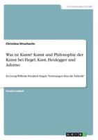 Was Ist Kunst? Kunst Und Philosophie Der Kunst Bei Hegel, Kant, Heidegger Und Adorno