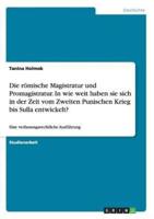 Die Römische Magistratur Und Promagistratur. In Wie Weit Haben Sie Sich in Der Zeit Vom Zweiten Punischen Krieg Bis Sulla Entwickelt?