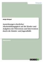 Auswirkungen elterlicher Alkoholabhängigkeit auf die Kinder und Aufgaben der Prävention und Intervention durch die Kinder- und Jugendhilfe