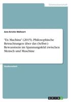 "Ex Machina" (2015). Philosophische Betrachtungen über das (Selbst-) Bewusstsein im Spannungsfeld zwischen Mensch und Maschine