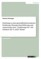 Erziehung zu einer gesundheitsbewussteren Ernährung. Planung, Durchführung und Auswertung einer „Ernährungs-AG" mit Schülern der 5. und 6. Klasse