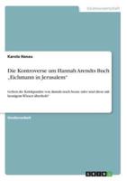 Die Kontroverse um Hannah Arendts Buch „Eichmann in Jerusalem":Gelten die Kritikpunkte von damals noch heute oder sind diese mit heutigem Wissen überholt?