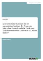 Konventionelle Barrieren für ein universitäres Studium der Frauen im Mittelalter. Frauenfeindliche Denk- und Verhaltensmuster in "Le Livre de la Cité des Dames"