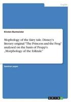 Mophology of the fairy tale. Disney's literary original "The Princess and the Frog"  analysed on the basis of Propp's „Morphology of the folktale"