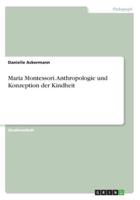 Maria Montessori. Anthropologie und Konzeption der Kindheit