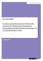 Synthese pharmazeutischer Wirkstoffe. Geschichte, Reaktionsmechanismus, Herstellung und Reinheitsbestimmung von Acetylsalicylsäure (ASS)