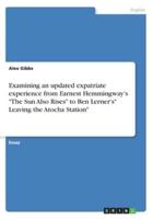 Examining an Updated Expatriate Experience from Earnest Hemmingway's "The Sun Also Rises" to Ben Lerner's" Leaving the Atocha Station"