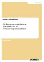 Die Finanzmarktregulierung. Systemrelevanz in Versicherungsunternehmen