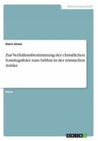 Zur Verhältnisbestimmung Der Christlichen Sonntagsfeier Zum Sabbat in Der Römischen Antike