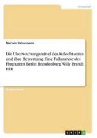 Die Überwachungsmittel des Aufsichtsrates und ihre Bewertung. Eine Fallanalyse des Flughafens Berlin Brandenburg Willy Brandt BER