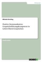 Positive Kommunikation. Gesprächsführungskompetenz in Lehrer-Eltern-Gesprächen