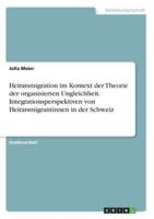 Heiratsmigration im Kontext der Theorie der organisierten Ungleichheit. Integrationsperspektiven von Heiratsmigrantinnen in der Schweiz