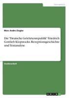 Die "Deutsche Gelehrtenrepublik" Friedrich Gottlieb Klopstocks. Rezeptionsgeschichte und Textanalyse