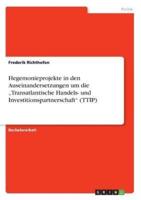 Hegemonieprojekte in den Auseinandersetzungen um die „Transatlantische Handels- und Investitionspartnerschaft" (TTIP)