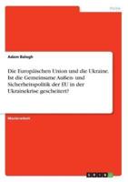 Die Europäischen Union und die Ukraine. Ist die Gemeinsame Außen- und Sicherheitspolitik der EU in der Ukrainekrise gescheitert?