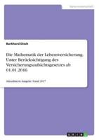 Die Mathematik Der Lebensversicherung. Unter Berücksichtigung Des Versicherungsaufsichtsgesetzes Ab 01.01.2016
