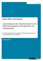 Anwerbepraxis Der Staatssicherheit in Der DDR. Paternalismus, Geborgenheit Und Anerkennung
