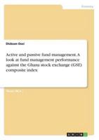 Active and Passive Fund Management. A Look at Fund Management Performance Against the Ghana Stock Exchange (GSE) Composite Index
