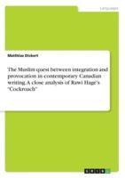 The Muslim Quest Between Integration and Provocation in Contemporary Canadian Writing. A Close Analysis of Rawi Hage's "Cockroach"