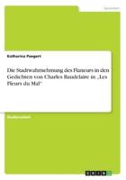 Die Stadtwahrnehmung Des Flaneurs in Den Gedichten Von Charles Baudelaire in "Les Fleurs Du Mal"