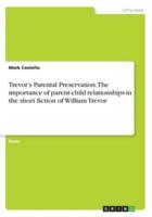 Trevor's Parental Preservation. The Importance of Parent-Child Relationships in the Short Fiction of William Trevor