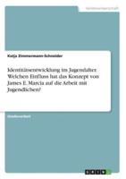 Identitätsentwicklung Im Jugendalter. Welchen Einfluss Hat Das Konzept Von James E. Marcia Auf Die Arbeit Mit Jugendlichen?